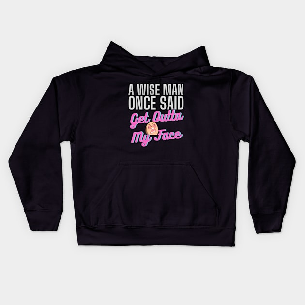 A Wise Man Once Said Get Out Of My Face Kids Hoodie by ZAKARISSI